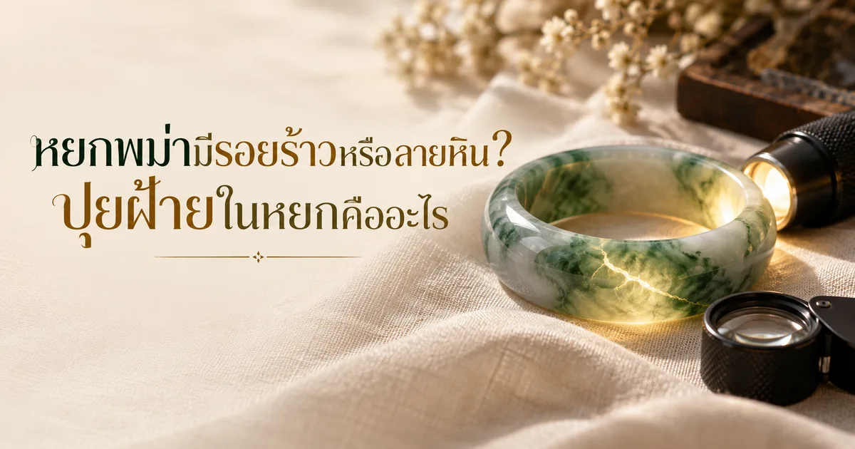 กำไลหยกพม่าสีขาวอมเขียวบนผ้าลินินสีงาช้าง ส่องไฟฉายเล็กจากด้านใน เส้นบางในก้านกำไลเรืองแสง ข้างๆ มีแว่นขยาย พร้อมหัวข้อ หยกพม่ามีรอยร้าวหรือลายหิน?