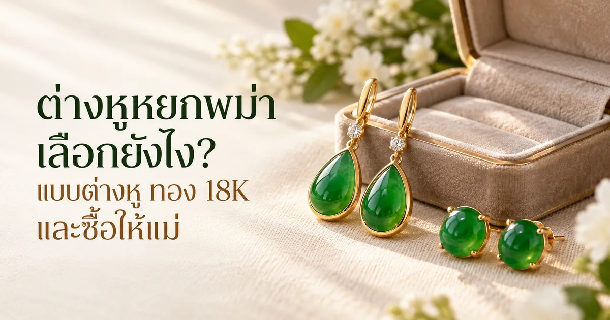 ต่างหูหยกพม่าสีเขียวทรงหยดน้ำตัวเรือนทอง 18K หนึ่งคู่ และต่างหูแป้นหัวหลังเบี้ยหนึ่งคู่ วางบนผ้าลินินสีงาช้างข้างกล่องเครื่องประดับเล็กที่เปิดอยู่ พร้อมหัวข้อ ต่างหูหยกพม่า เลือกยังไง?